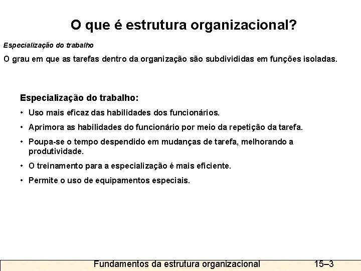 O que é estrutura organizacional? Especialização do trabalho O grau em que as tarefas