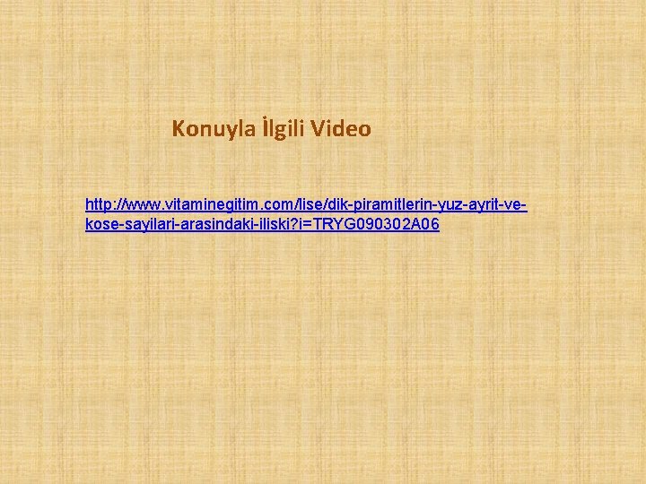 Konuyla İlgili Video http: //www. vitaminegitim. com/lise/dik-piramitlerin-yuz-ayrit-vekose-sayilari-arasindaki-iliski? i=TRYG 090302 A 06 