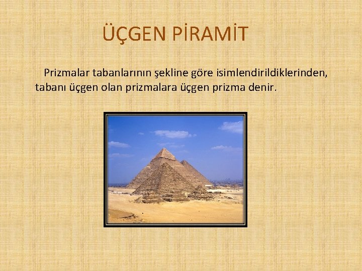 ÜÇGEN PİRAMİT Prizmalar tabanlarının şekline göre isimlendirildiklerinden, tabanı üçgen olan prizmalara üçgen prizma denir.