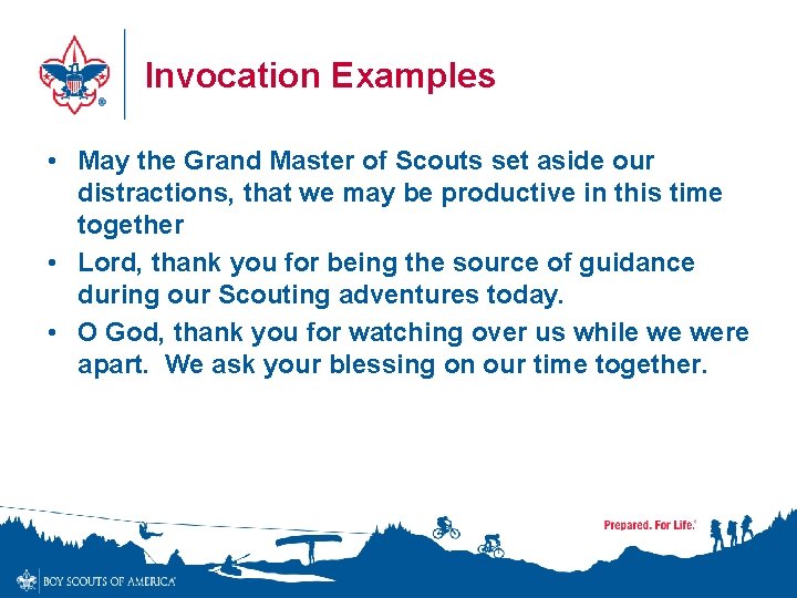 Invocation Examples • May the Grand Master of Scouts set aside our distractions, that