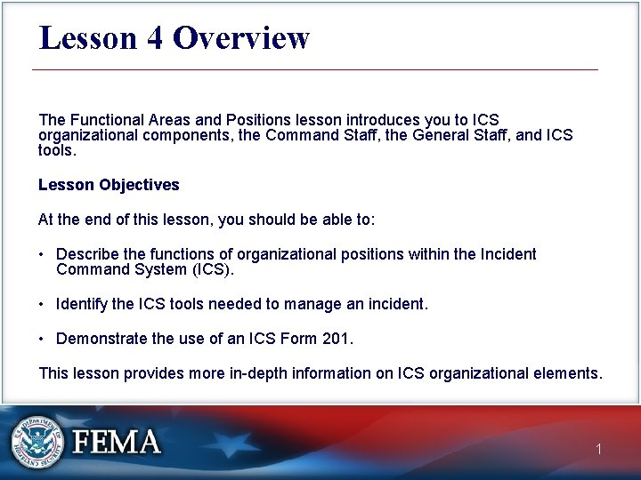 Lesson 4 Overview The Functional Areas and Positions lesson introduces you to ICS organizational