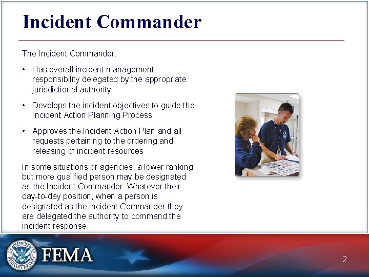 Incident Commander The Incident Commander: • Has overall incident management responsibility delegated by the