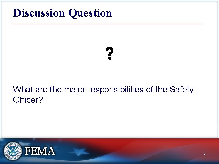 Discussion Question What are the major responsibilities of the Safety Officer? 7 