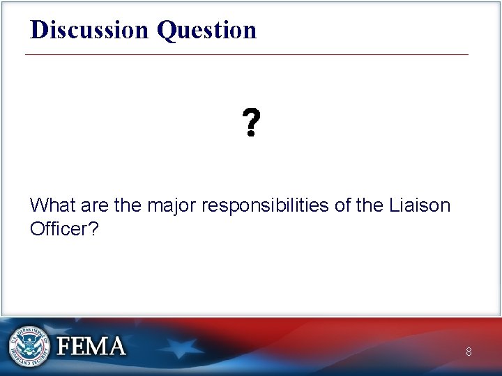 Discussion Question What are the major responsibilities of the Liaison Officer? 8 