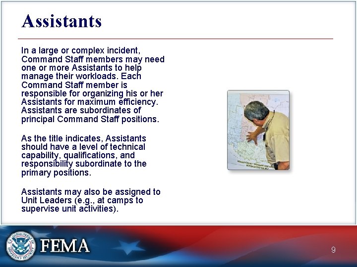 Assistants In a large or complex incident, Command Staff members may need one or