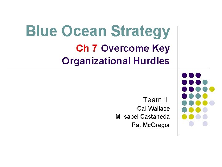 Blue Ocean Strategy Ch 7 Overcome Key Organizational Hurdles Team III Cal Wallace M