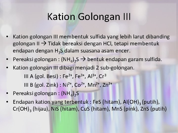 Kation Golongan III • Kation golongan III membentuk sulfida yang lebih larut dibanding golongan