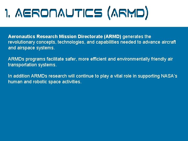 1. Aeronautics (ARMD) Aeronautics Research Mission Directorate (ARMD) generates the revolutionary concepts, technologies, and