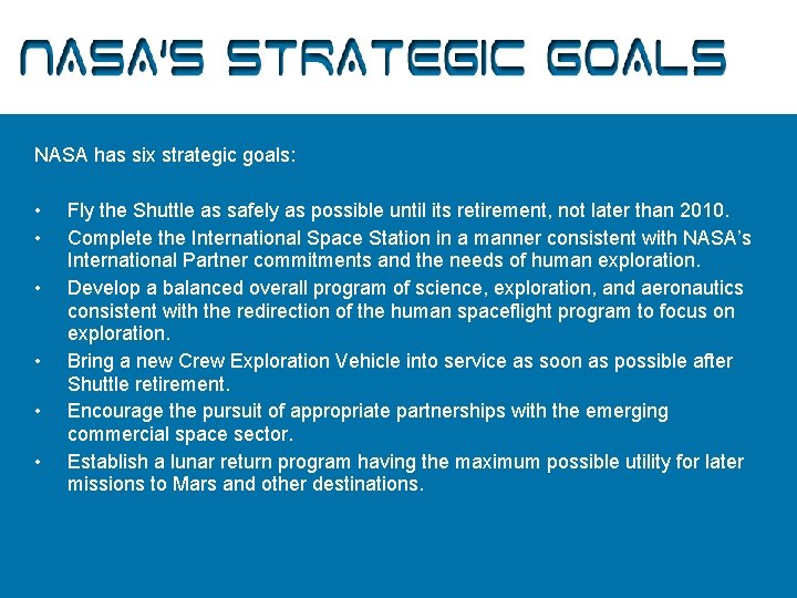 NASA’s Strategic Goals NASA has six strategic goals: • • • Fly the Shuttle