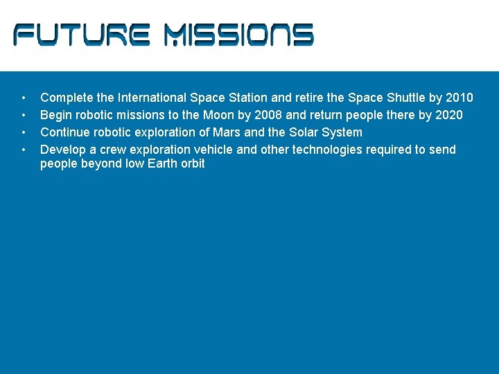 Future Missions • • Complete the International Space Station and retire the Space Shuttle