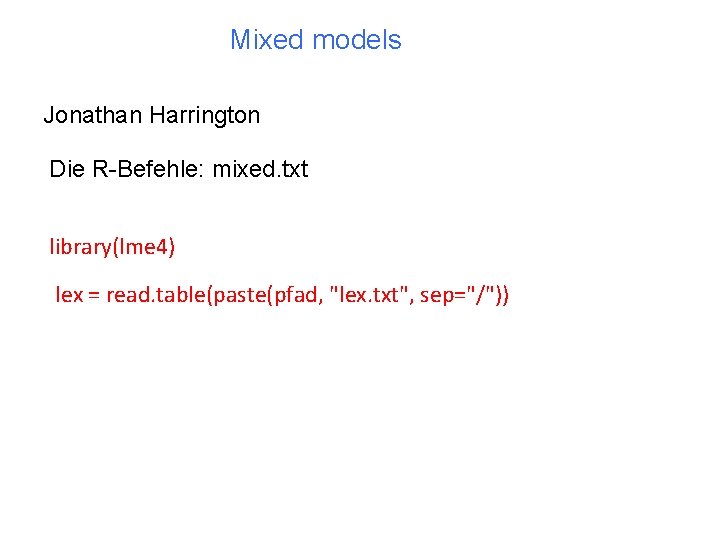 Mixed models Jonathan Harrington Die R-Befehle: mixed. txt library(lme 4) lex = read. table(paste(pfad,