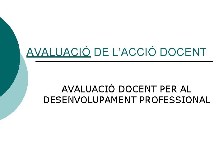 AVALUACIÓ DE L’ACCIÓ DOCENT AVALUACIÓ DOCENT PER AL DESENVOLUPAMENT PROFESSIONAL 