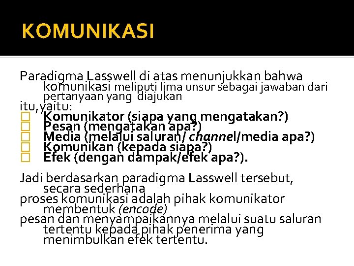 KOMUNIKASI Paradigma Lasswell di atas menunjukkan bahwa komunikasi meliputi lima unsur sebagai jawaban dari