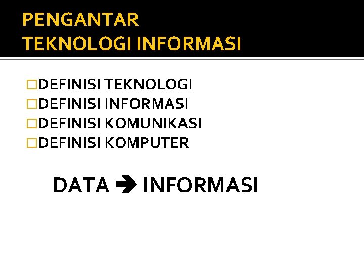 PENGANTAR TEKNOLOGI INFORMASI �DEFINISI TEKNOLOGI �DEFINISI INFORMASI �DEFINISI KOMUNIKASI �DEFINISI KOMPUTER DATA INFORMASI PENGANTAR TEKNOLOGI INFORMASI �DEFINISI TEKNOLOGI �DEFINISI INFORMASI �DEFINISI KOMUNIKASI �DEFINISI KOMPUTER DATA INFORMASI