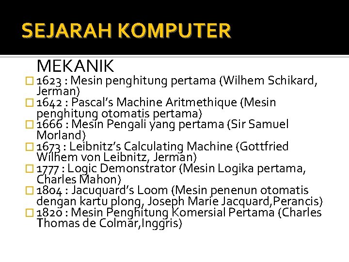 SEJARAH KOMPUTER MEKANIK � 1623 : Mesin penghitung pertama (Wilhem Schikard, Jerman) � 1642