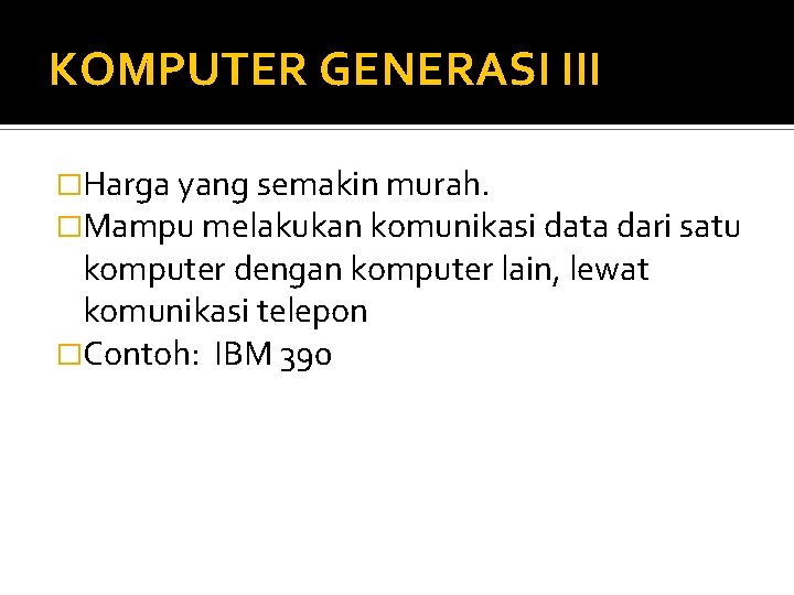 KOMPUTER GENERASI III �Harga yang semakin murah. �Mampu melakukan komunikasi data dari satu komputer