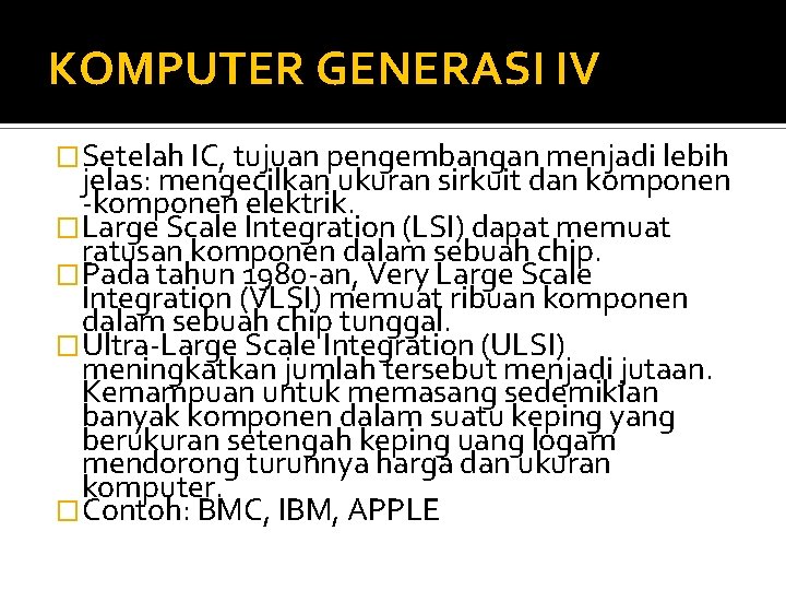 KOMPUTER GENERASI IV �Setelah IC, tujuan pengembangan menjadi lebih jelas: mengecilkan ukuran sirkuit dan