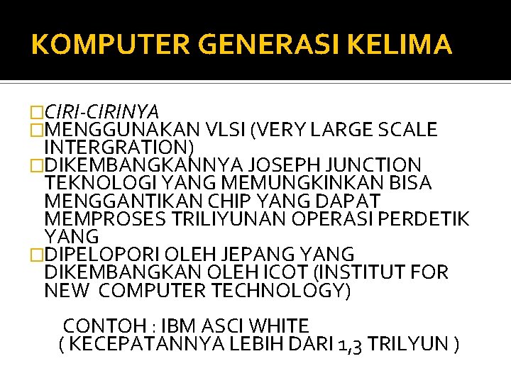 KOMPUTER GENERASI KELIMA �CIRI-CIRINYA �MENGGUNAKAN VLSI (VERY LARGE SCALE INTERGRATION) �DIKEMBANGKANNYA JOSEPH JUNCTION TEKNOLOGI