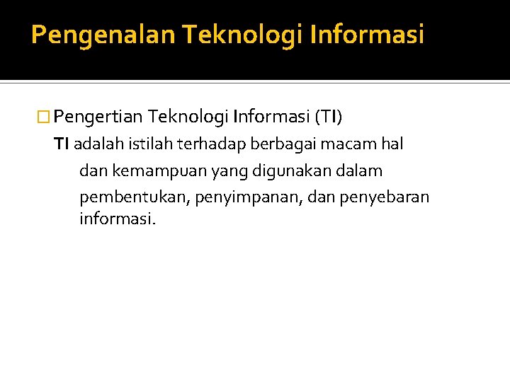 Pengenalan Teknologi Informasi � Pengertian Teknologi Informasi (TI) TI adalah istilah terhadap berbagai macam