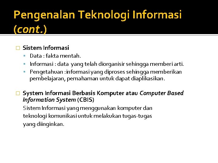 Pengenalan Teknologi Informasi (cont. ) � Sistem Informasi Data : fakta mentah. Informasi :