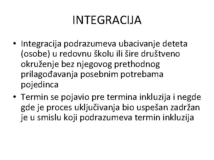 INTEGRACIJA • Integracija podrazumeva ubacivanje deteta (osobe) u redovnu školu ili šire društveno okruženje