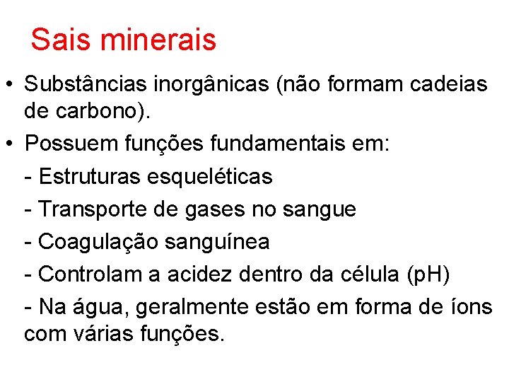 Sais minerais • Substâncias inorgânicas (não formam cadeias de carbono). • Possuem funções fundamentais
