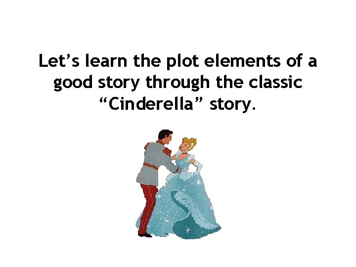 Let’s learn the plot elements of a good story through the classic “Cinderella” story.