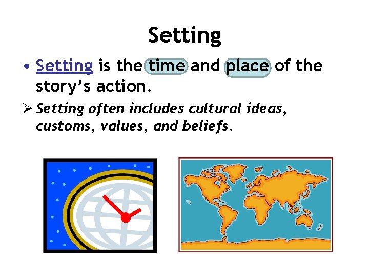 Setting • Setting is the time and place of the story’s action. Ø Setting