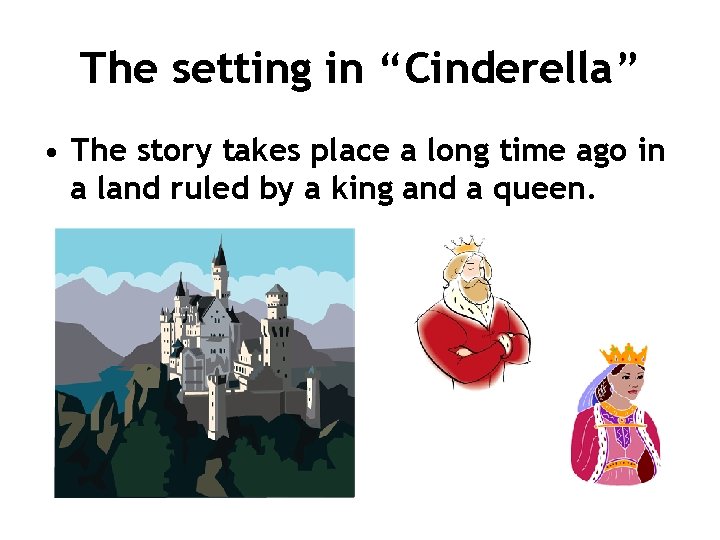 The setting in “Cinderella” • The story takes place a long time ago in