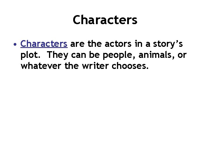 Characters • Characters are the actors in a story’s plot. They can be people,