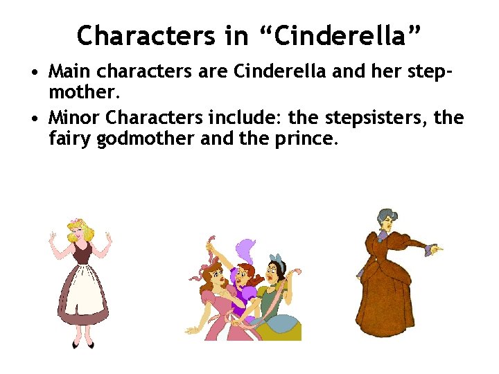 Characters in “Cinderella” • Main characters are Cinderella and her stepmother. • Minor Characters