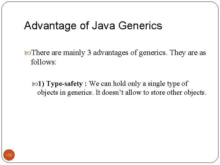 Advantage of Java Generics There are mainly 3 advantages of generics. They are as