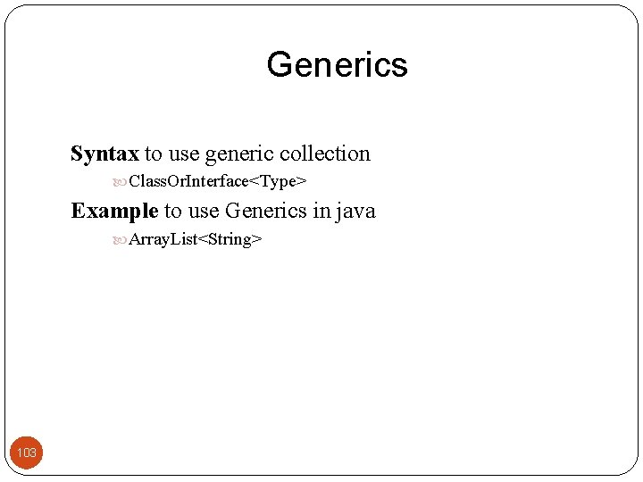 Generics Syntax to use generic collection Class. Or. Interface<Type> Example to use Generics in