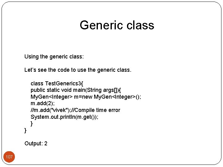 Generic class Using the generic class: Let’s see the code to use the generic