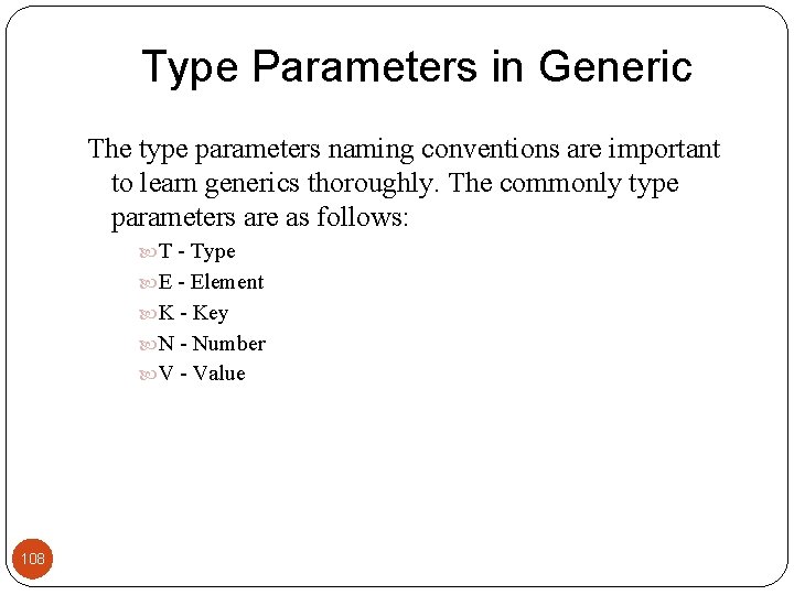 Type Parameters in Generic The type parameters naming conventions are important to learn generics