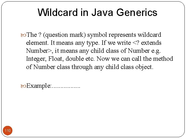 Wildcard in Java Generics The ? (question mark) symbol represents wildcard element. It means