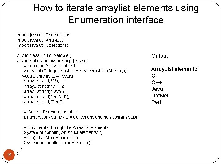 How to iterate arraylist elements using Enumeration interface 19 import java. util. Enumeration; import