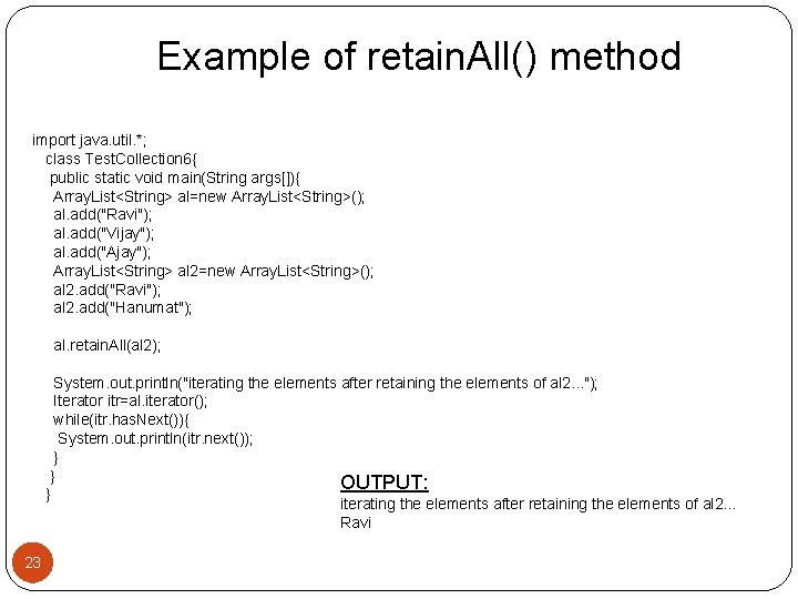 Example of retain. All() method import java. util. *; class Test. Collection 6{ public