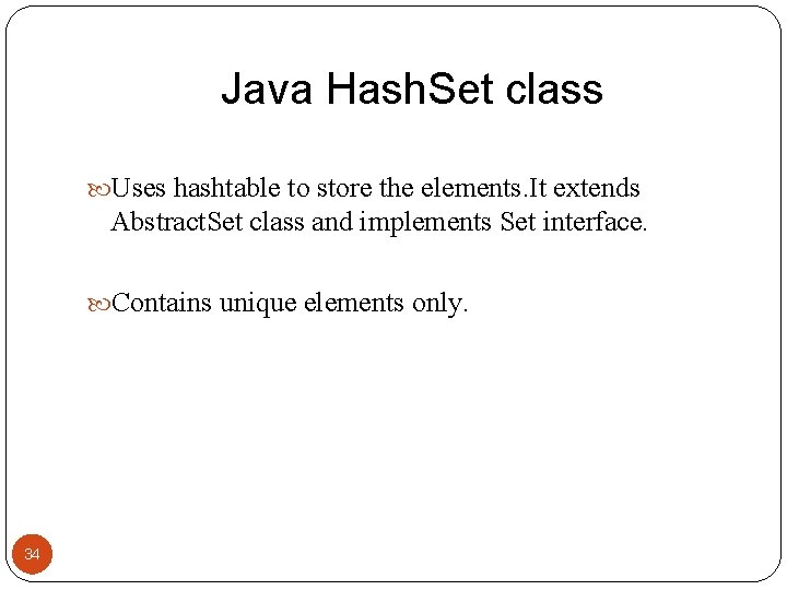 Java Hash. Set class Uses hashtable to store the elements. It extends Abstract. Set