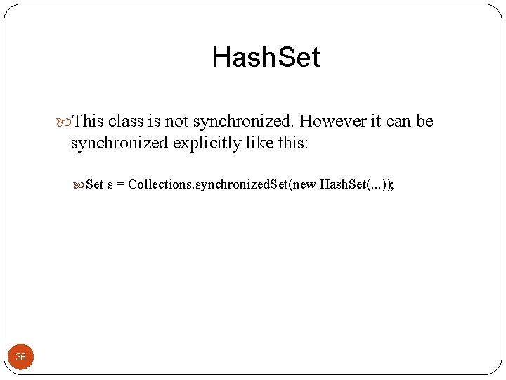 Hash. Set This class is not synchronized. However it can be synchronized explicitly like