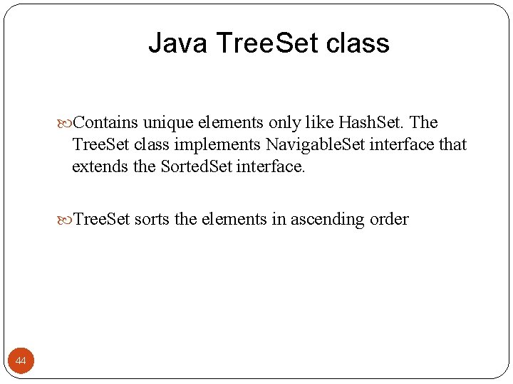 Java Tree. Set class Contains unique elements only like Hash. Set. The Tree. Set