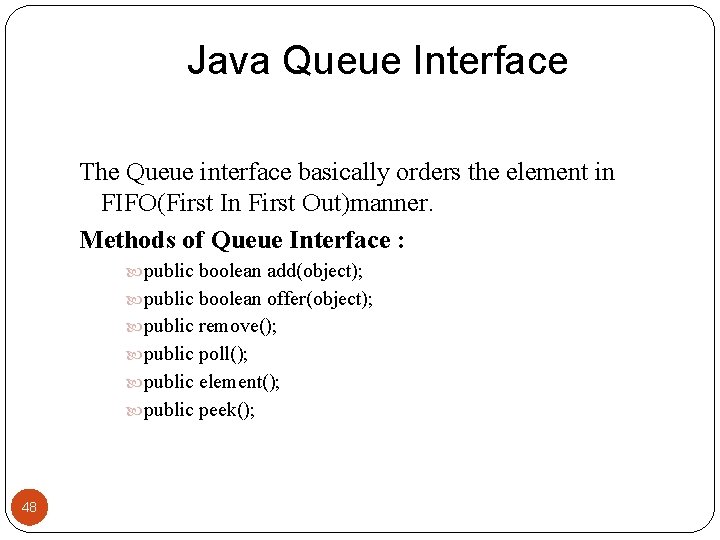 Java Queue Interface The Queue interface basically orders the element in FIFO(First In First