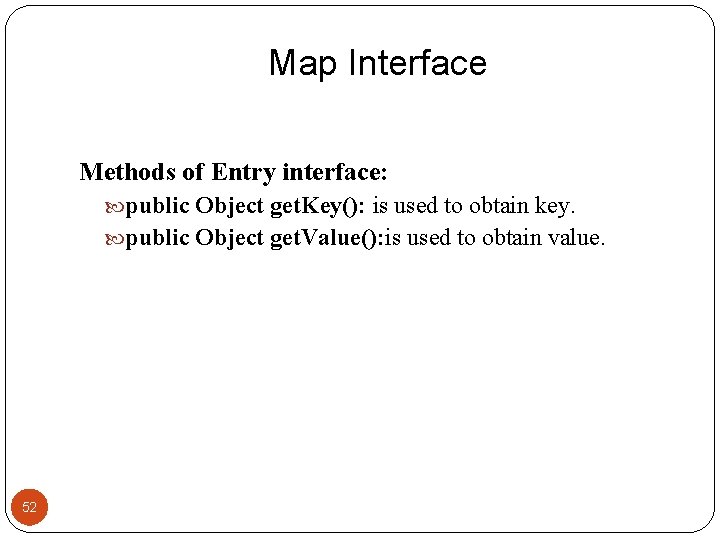 Map Interface Methods of Entry interface: public Object get. Key(): is used to obtain