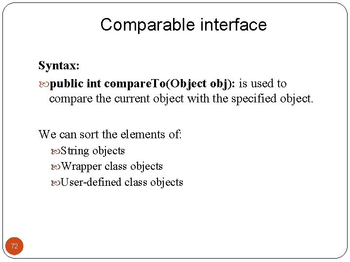 Comparable interface Syntax: public int compare. To(Object obj): is used to compare the current