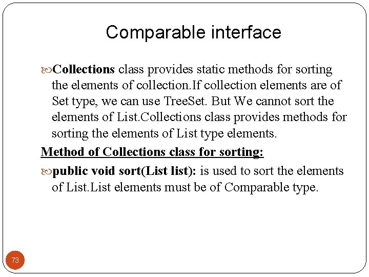 Comparable interface Collections class provides static methods for sorting the elements of collection. If