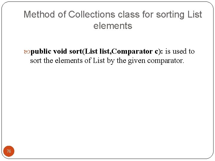 Method of Collections class for sorting List elements public void sort(List list, Comparator c):