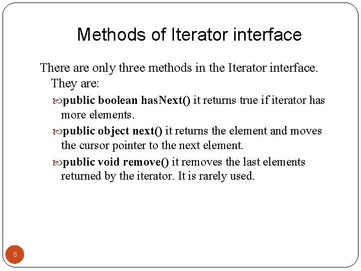 Methods of Iterator interface There are only three methods in the Iterator interface. They