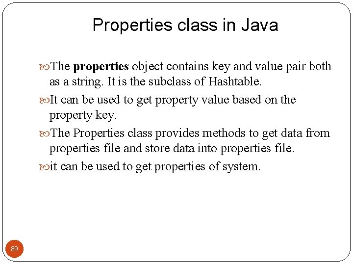 Properties class in Java The properties object contains key and value pair both as