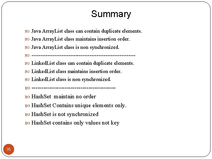 Summary Java Array. List class can contain duplicate elements. Java Array. List class maintains