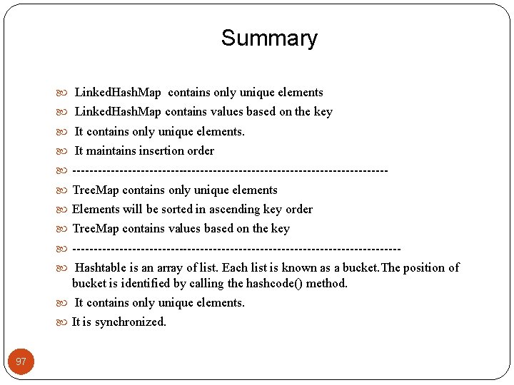 Summary Linked. Hash. Map contains only unique elements Linked. Hash. Map contains values based